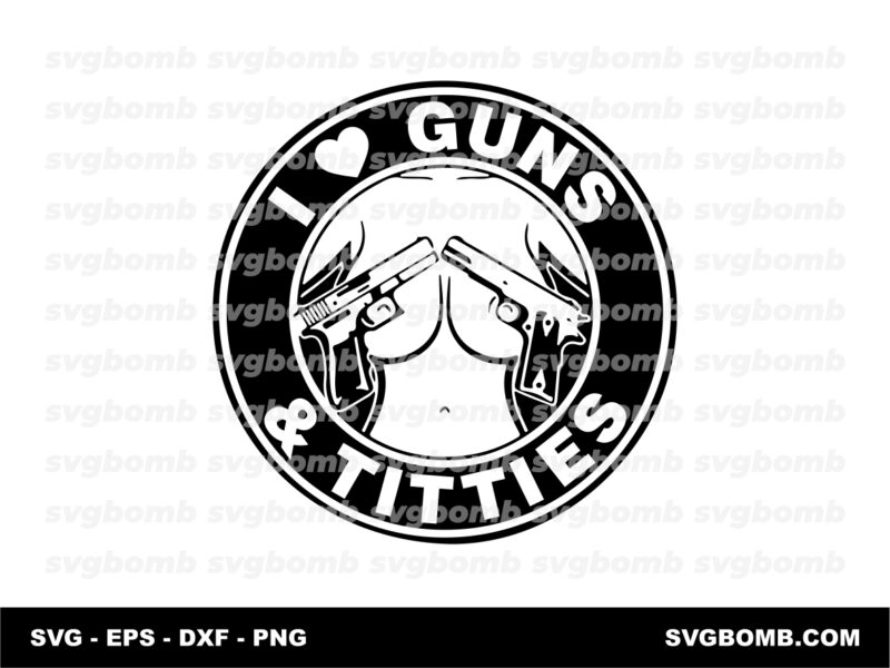 I Love Guns and Titties Gun Titts SVG Funny Decals Projects