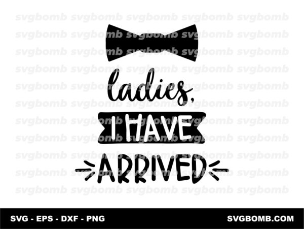 Ladies I Have Arrived SVG