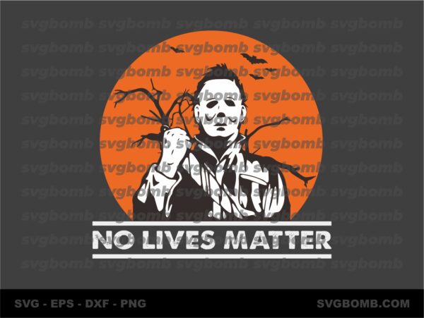No Lives Matter Halloween SVG featuring Michael Myers, Horror Movies Friends SVG, Funny Halloween SVG