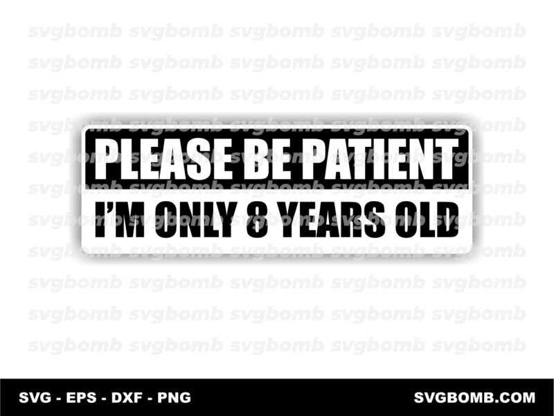 Download Please Be Patient, I'm Only 8 Years Old Funny Bumper Sticker