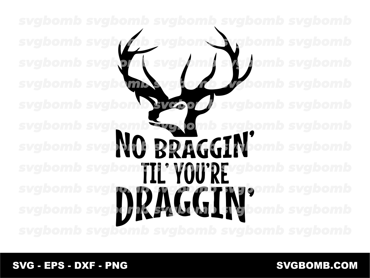Hunting SVG No braggin' til' you're draggin