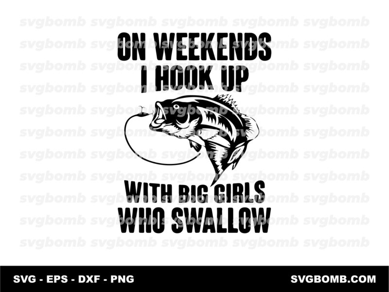 Funny Fishing SVG On Weekend I Hook Up With Big Girls Who Swallow